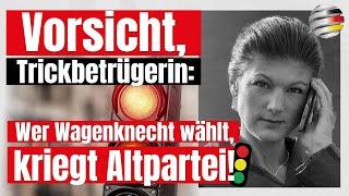 Vorsicht, Trickbetrügerin: Wer Wagenknecht wählt, kriegt Altpartei!