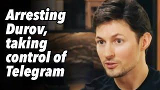 Arresting Durov, taking control of Telegram