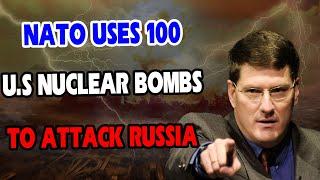 Scott Ritter REVEAL: NATO uses 100 U.S Nuclear Bombs to Attack Russia. West Panicked Putin's Actions