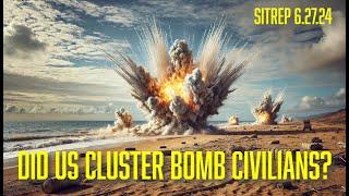 Did US Cluster Bomb Civilians? SITREP 6.27.24