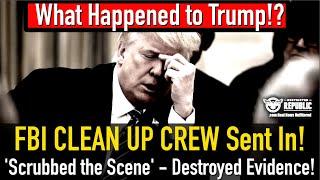 What Happened to Trump!? FBI CLEAN UP CREW Sent In! 'Scrubbed the Scene' - Destroyed Evidence!